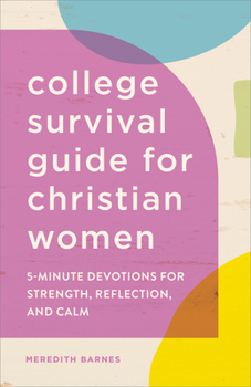 Paperback The College Survival Guide for Christian Women: 5-Minute Devotions for Strength, Reflection, and Calm Book