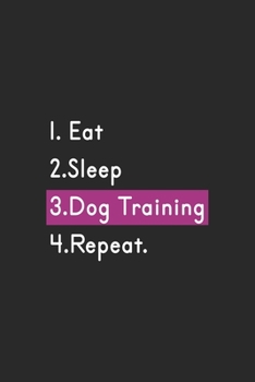 Eat, Sleep, Dog Training, Repeat.:  Notebook - Dog Training Funny Gift: Lined Notebook / Journal | 6x9 Inch 120 Pages