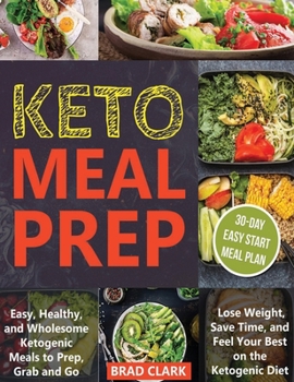 Keto Meal Prep : Easy and Healthy Ketogenic Meals to Prep, Grab, and Go. Lose Weight, Save Time, and Feel Your Best on the Ketogenic Diet