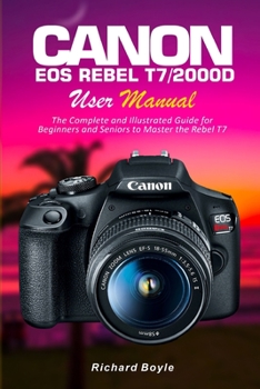 Paperback Canon EOS Rebel T7/2000D User Manual: The Complete and Illustrated Guide for Beginners and Seniors to Master the Rebel T7 Book