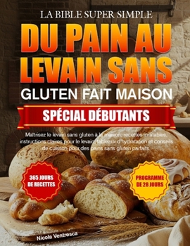 LA BIBLE SUPER SIMPLE DU PAIN AU LEVAIN SANS GLUTEN FAIT MAISON SPÉCIAL DÉBUTANTS (French Edition)
