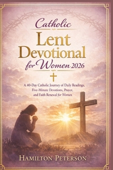 Catholic Lent Devotional for Women 2026: A 40-Day Catholic Journey of Daily Readings, Five-Minute Devotions, Prayer, and Faith Renewal for Women