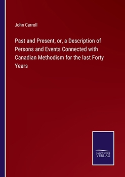 Paperback Past and Present, or, a Description of Persons and Events Connected with Canadian Methodism for the last Forty Years Book