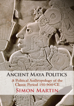 Hardcover Ancient Maya Politics: A Political Anthropology of the Classic Period 150-900 CE Book