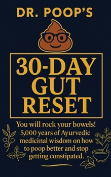 Dr. Poop's 30-Day Gut Reset : You Will Rock Your Bowels! 5,000 Years of Ayurvedic medicinal wisdom on how to poop better and stop getting constipated.