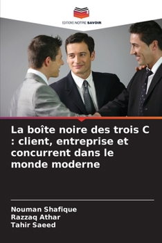 La boîte noire des trois C: client, entreprise et concurrent dans le monde moderne (French Edition)