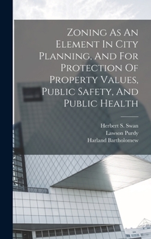 Hardcover Zoning As An Element In City Planning, And For Protection Of Property Values, Public Safety, And Public Health Book