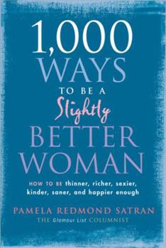 Paperback 1,000 Ways to Be a Slightly Better Woman: How to Be Thinner, Richer, Sexier, Kinder, Saner and Happier Enough Book