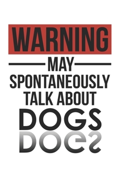 Warning May Spontaneously Talk About DOGS Notebook DOGS Lovers OBSESSION Notebook A beautiful: Lined Notebook / Journal Gift, , 120 Pages, 6 x 9 ... Personalized Journal, Customized Journal, Th