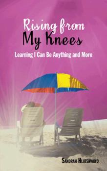 Paperback Rising from My Knees: Learning I Can Be Anything and More Book