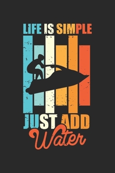 Life is Simple Just add Water: Jetski Hobby Wassersport Strandurlaub  Notizbuch liniert DIN A5 - 120 Seiten für Notizen, Zeichnungen, Formeln | Organizer Schreibheft Planer Tagebuch