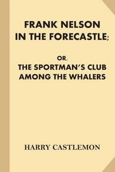 Paperback Frank Nelson in the Forecastle; or, The Sportman's Club Among the Whalers Book