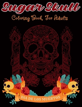 Sugar Skull Coloring Book For Adults Dia De Los Muertos: 47 High-Quality Designs - A Day of the Dead Coloring Book with Fun Skull Designs for Relaxation