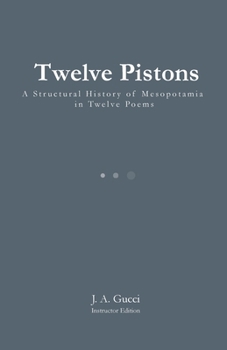 Twelve Pistons (Instructor Edition): A Structural History of Mesopotamia in Twelve Poems (Instructor Edition)