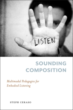 Paperback Sounding Composition: Multimodal Pedagogies for Embodied Listening Book