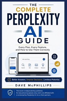 Paperback The Complete Perplexity AI Guide: Every Plan, Every Feature, and How to Use Correctly - Search, Deep Research, Spaces, Comet, and Model Council Explai Book