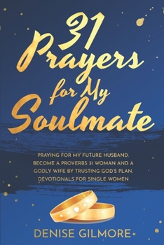 Paperback 31 Prayers for My Soulmate: Praying For My Future Husband. Become a Proverbs 31 Woman and a Godly Wife by Trusting God's Plan. Devotionals for Sin Book