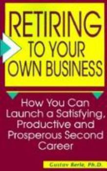 Paperback Retiring to Your Own Business: How You Can Launch a Satisfying, Productive, and Prosperous Second Career Book