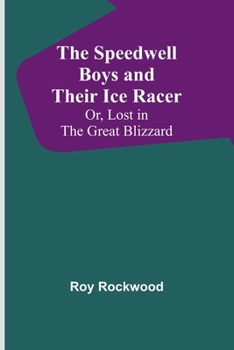 Paperback The Speedwell Boys and Their Ice Racer; Or, Lost in the Great Blizzard Book