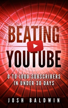 Paperback Beating YouTube: 0 To 1000 Subscribers In Under 30 Days Book