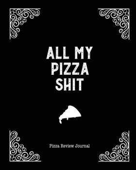 All My Pizza Shit, Pizza Review Journal : Record & Rank Restaurant Reviews, Expert Pizza Foodie, Prompted Pages, Notes, Remembering Your Favorite Slice, Gift, Log Book