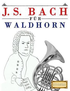 Paperback J. S. Bach Für Waldhorn: 10 Leichte Stücke Für Waldhorn Anfänger Buch [German] Book
