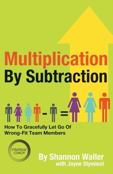 Paperback Multiplication By Subtraction: How To Gracefully Let Go Of Wrong-Fit Team Members Book