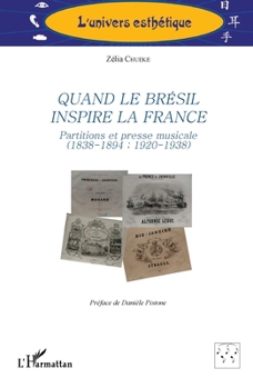 Quand le Brésil inspire la France: Partitions et presse musicale (1838-1894 ; 1920-1938) (L'Univers Esthétique) (French Edition)