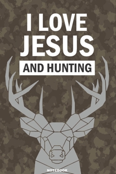 I LOVE JESUS AND HUNTING notebook: A 6x9 Lined College Ruled Christian Deer Hunter Journal