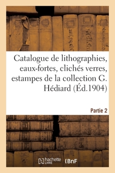 Paperback Catalogue de Lithographies, Eaux-Fortes, Clichés Verres, Estampes Japonaises, Estampes Anciennes: Dessins de la Collection Germain Hédiard. Partie 2 [French] Book