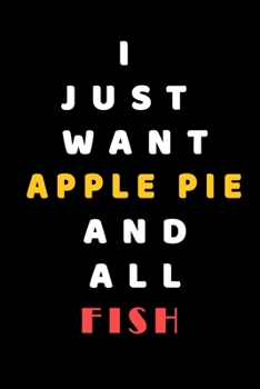 I JUST WANT Apple Pie AND ALL Fish: Composition Book: Cute PET | DOGS |CATS |HORSES| ALL PETS LOVERS NOTEBOOK & JOURNAL gratitude and love pets and animals notebook and journal