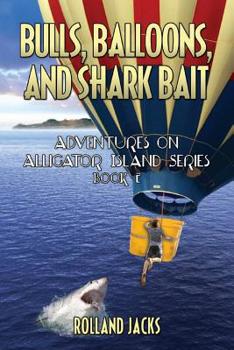 Bulls, Balloons, and Shark Bait: Adventures on Alligator Island Series - Book 2