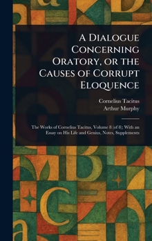 Hardcover A Dialogue Concerning Oratory, or the Causes of Corrupt Eloquence Book