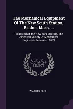 Paperback The Mechanical Equipment Of The New South Station, Boston, Mass. ...: Presented At The New York Meeting, The American Society Of Mechanical Engineers, Book