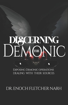 Paperback Discerning The Demonic: Exposing Demonic Operations, Dealing with Their Sources Book