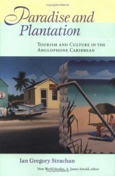 Paradise and Plantation: Tourism and Culture in the Anglophone Caribbean (New World Studies)