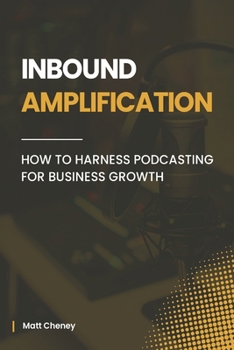 Paperback Inbound Amplification: How to Harness Podcasting for Business Growth Book
