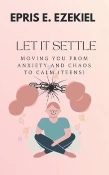 Let It Settle: Moving You from Anxiety and Chaos to Calm (Teens)