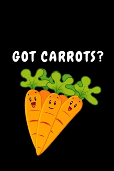 Got Carrots?: Notebook/Journal (6” X 9”) Gift For Carrot Lovers