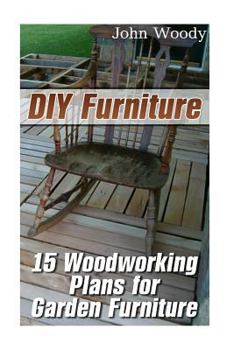 Paperback DIY Furniture: 15 Woodworking Plans for Garden Furniture: (Woodworking, Woodworking Plans) Book