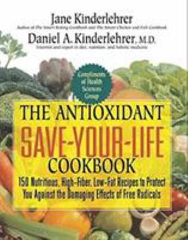 Paperback The Antioxidant Save-Your-Life Cookbook: 150 Nutritious, High Fiber, Low-Fat Recipes to Protect You Against the Damaging Effects of Free Radicals Book