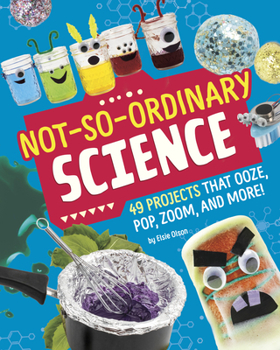 Paperback Not-So-Ordinary Science: 49 Projects That Ooze, Pop, Zoom, and More! Book