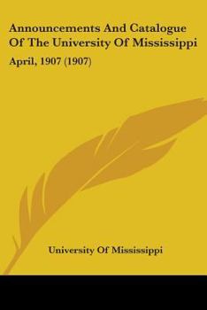 Paperback Announcements And Catalogue Of The University Of Mississippi: April, 1907 (1907) Book