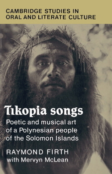 Tikopia Songs: Poetic and Musical Art of a Polynesian People of the Solomon Islands - Book  of the Cambridge Studies in Oral and Literate Culture