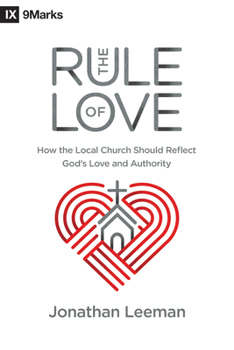 Paperback The Rule of Love: How the Local Church Should Reflect God's Love and Authority Book