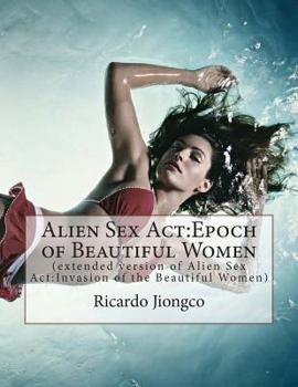 Alien Sex Act: Epoch of Beautiful Women: (extended version of Alien Sex Act: Invasion of the Beautiful Women)