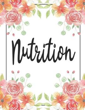 Nutrition: 100 Pages College Ruled 8.5 x 11 Notebook - 1 Subject - Flower Chic - For Students, Teachers, TA's, Note Taking, High School, College