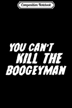Composition Notebook: You Can't Kill The Boogey Man Funny Halloween Party Gift Premium  Journal/Notebook Blank Lined Ruled 6x9 100 Pages