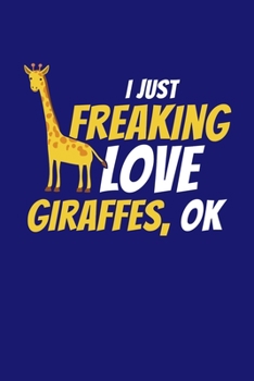 I Just Freaking Love Giraffes Ok: Giraffe Notebook Giraffes Journal Animals Lovers Birthday Present Gift