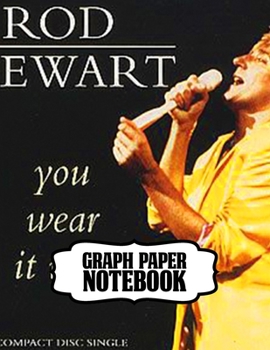 Notebook: Rod Stewart British Rock Singer Songwriter Best-Selling Music Artists Of All Time Great American Songbook Billboard Hot 100 All-Time Top ... with Ruled lined Paper for Taking Notes.